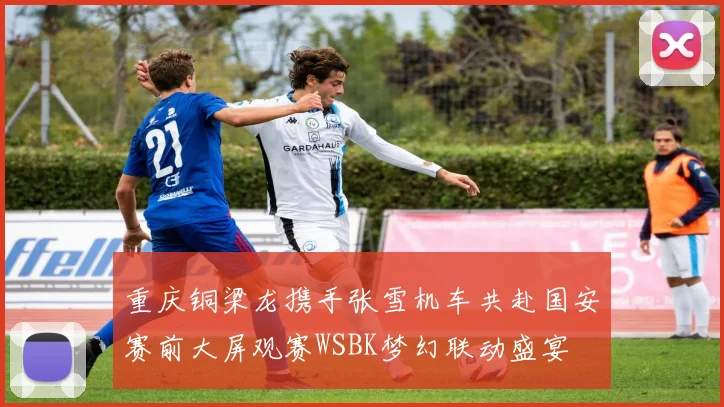 重庆铜梁龙携手张雪机车共赴国安赛前大屏观赛WSBK梦幻联动盛宴